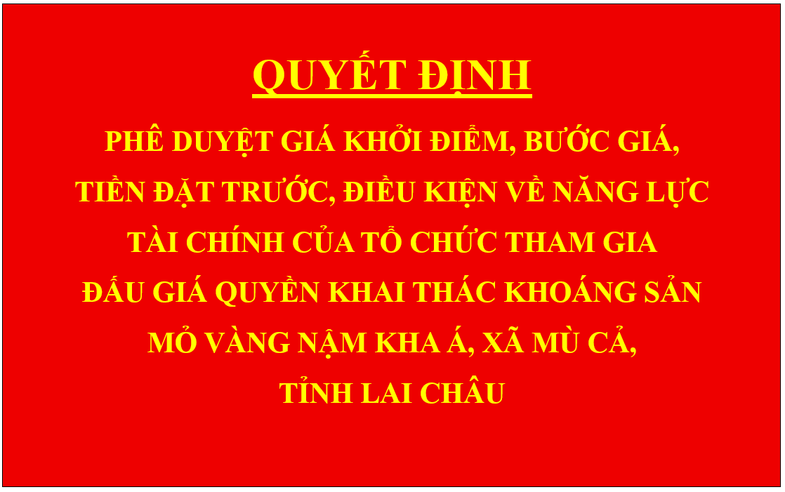 Quyết định Phê duyệt giá khởi điểm, bước giá, tiền đặt trước, điều kiện về năng lực tài chính của tổ chức tham gia đấu giá quyền khai thác khoáng sản mỏ vàng Nậm Kha Á, xã Mù Cả, tỉnh Lai Châu