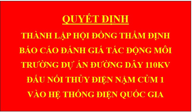 Quyết định Thành lập hội đồng thẩm định báo cáo đánh giá tác động môi trường dự án Đường dây 110kV đấu nối thủy điện Nậm Củm 1 vào hệ thống điện Quốc gia