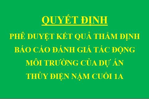 Quyết định Phê duyệt kết quả thẩm định báo cáo đánh giá tác động môi trường của Dự án Thủy điện Nậm Cuổi 1A