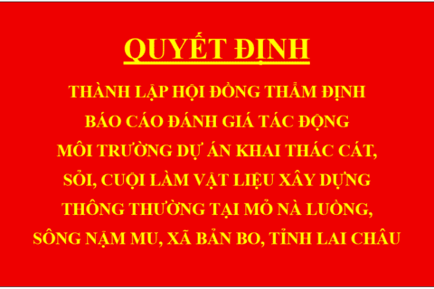 Quyết định Thành lập hội đồng thẩm định báo cáo đánh giá tác động môi trường dự án Khai thác cát, sỏi, cuội làm vật liệu xây dựng thông thường tại mỏ Nà Luồng, sông Nậm Mu, xã Bản Bo, tỉnh Lai Châu
