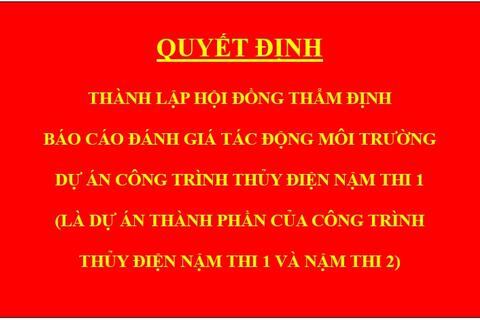 Quyết định Thành lập hội đồng thẩm định báo cáo đánh giá tác động môi trường dự án Công trình thủy điện Nậm Thi 1 (là Dự án thành phần của Công trình thủy điện Nậm Thi 1 và Nậm Thi 2)
