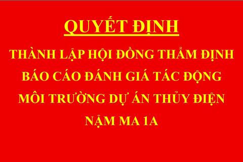 Quyết định Thành lập hội đồng thẩm định báo cáo đánh giá tác động môi trường dự án thủy điện Nậm Ma 1A