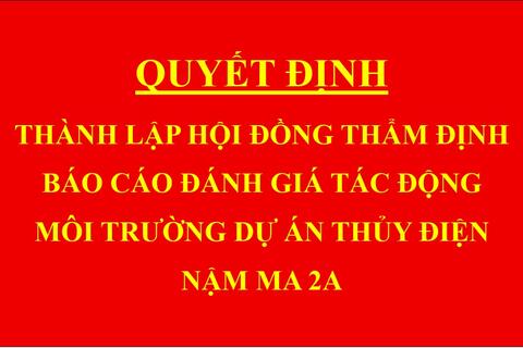 Quyết định Thành lập hội đồng thẩm định báo cáo đánh giá tác động môi trường dự án Thủy điện Nậm Ma 2A
