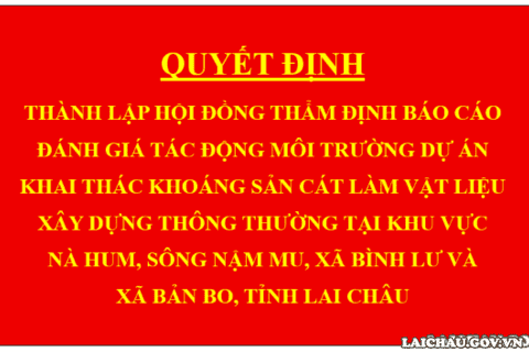 Quyết định Thành lập Hội đồng thẩm định báo cáo đánh giá tác động môi trường dự án Khai thác khoáng sản cát làm vật liệu xây dựng thông thường tại khu vực Nà Hum, sông Nậm Mu, xã Bình Lư và xã Bản Bo, tỉnh Lai Châu