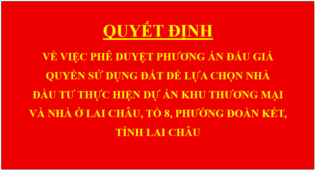 Quyết định Về việc phê duyệt phương án đấu giá quyền sử dụng đất để lựa chọn nhà đầu tư thực hiện dự án Khu thương mại và nhà ở Lai Châu, tổ 8, phường Đoàn Kết, tỉnh Lai Châu