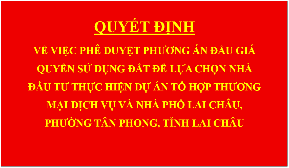 Quyết định Về việc phê duyệt phương án đấu giá quyền sử dụng đất để lựa chọn nhà đầu tư thực hiện dự án Tổ hợp thương mại dịch vụ và nhà phố Lai Châu, phường Tân Phong, tỉnh Lai Châu