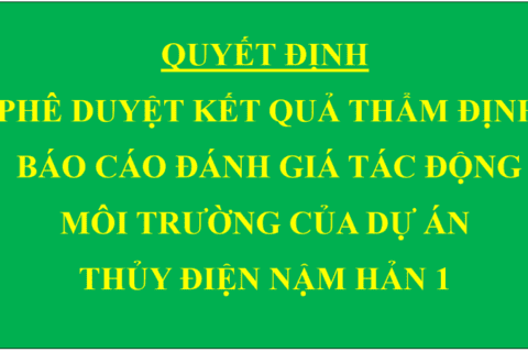 Quyết định Phê duyệt kết quả thẩm định báo cáo đánh giá tác động môi trường của Dự án Thủy điện Nậm Hản 1