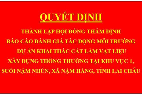 Quyết định Thành lập Hội đồng thẩm định báo cáo đánh giá tác động môi trường dự án Khai thác cát làm vật liệu xây dựng thông thường tại khu vực 1, suối Nậm Nhùn, xã Nậm Hàng, tỉnh Lai Châu