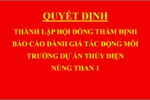 Quyết định Thành lập hội đồng thẩm định báo cáo đánh giá tác động môi trường dự án Thủy điện Nùng Than 1