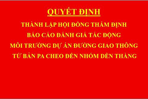 Quyết định Thành lập hội đồng thẩm định báo cáo đánh giá tác động môi trường dự án Đường giao thông từ bản Pa Cheo đến nhóm Dền Thàng