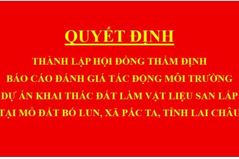 Quyết định Thành lập Hội đồng thẩm định báo cáo đánh giá tác động môi trường dự án Khai thác đất làm vật liệu san lấp tại mỏ đất Bó Lun, xã Pắc Ta, tỉnh Lai Châu