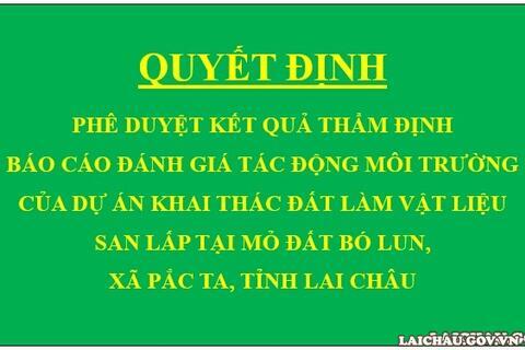 Quyết định Phê duyệt kết quả thẩm định báo cáo đánh giá tác động môi trường của Dự án Khai thác đất làm vật liệu san lấp tại mỏ đất Bó Lun, xã Pắc Ta, tỉnh Lai Châu