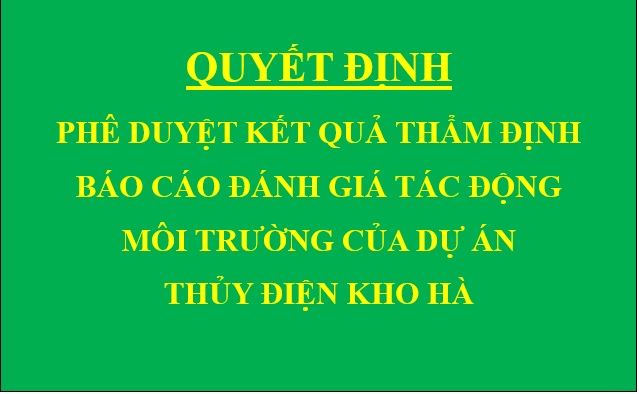 Quyết định Phê duyệt kết quả thẩm định báo cáo đánh giá tác động môi trường của Dự án thủy điện Kho Hà