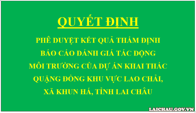 Quyết định Phê duyệt kết quả thẩm định báo cáo đánh giá tác động môi trường của dự án Khai thác quặng đồng khu vực Lao Chải, xã Khun Há, tỉnh Lai Châu