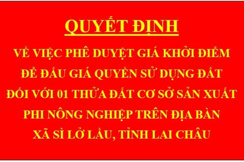 Quyết định về việc phê duyệt giá khởi điểm để đấu giá quyền sử dụng đất đối với 01 thửa đất cơ sở sản xuất phi nông nghiệp trên địa bàn xã Sì Lở Lầu, tỉnh Lai Châu