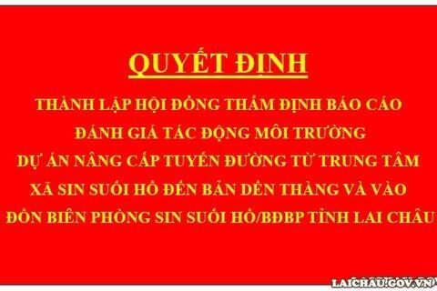 Quyết định Thành lập Hội đồng thẩm định báo cáo đánh giá tác động môi trường dự án Nâng cấp tuyến đường từ trung tâm xã Sin Suối Hồ đến bản Dền Thàng và vào Đồn Biên phòng Sin Suối Hồ/BĐBP tỉnh Lai Châu