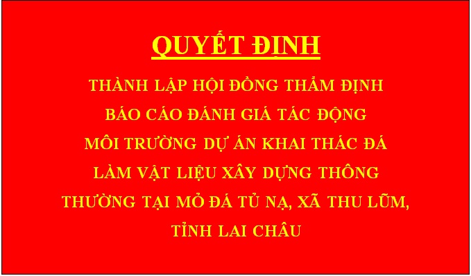 Quyết định Thành lập hội đồng thẩm định báo cáo đánh giá tác động môi trường dự án Khai thác đá làm vật liệu xây dựng thông thường tại mỏ đá Tủ Nạ, xã Thu Lũm, tỉnh Lai Châu