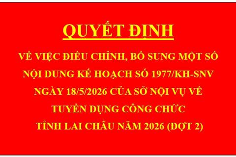 Quyết định về việc điều chỉnh, bổ sung một số nội dung Kế hoạch số 1977/KH-SNV ngày 18/5/2026 của Sở Nội vụ về tuyển dụng công chức tỉnh Lai Châu năm 2026 (đợt 2)