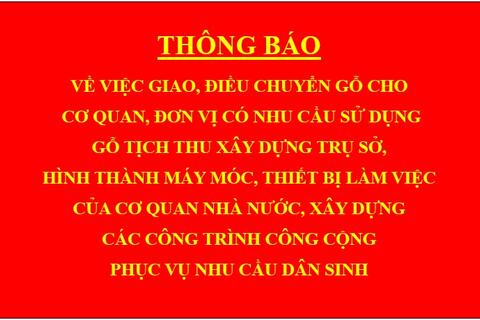 Thông báo Về việc giao, điều chuyển gỗ cho cơ quan, đơn vị có nhu cầu sử dụng gỗ tịch thu xây dựng trụ sở, hình thành máy móc, thiết bị làm việc của cơ quan nhà nước, xây dựng các công trình công cộng phục vụ nhu cầu dân sinh