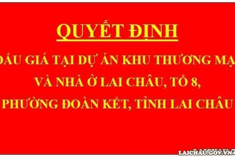 Quyết định Đấu giá tại dự án Khu thương mại và nhà ở Lai Châu, tổ 8, phường Đoàn Kết, tỉnh Lai Châu