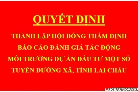 Quyết định Thành lập Hội đồng thẩm định báo cáo đánh giá tác động môi trường dự án Đầu tư một số tuyến đường xã, tỉnh Lai Châu