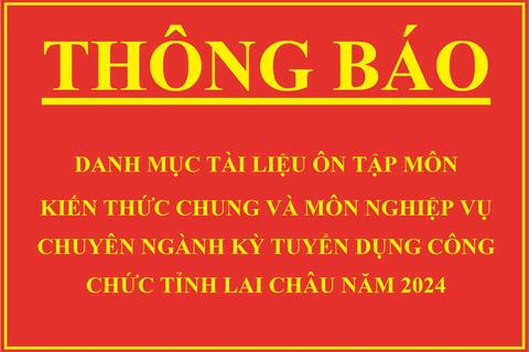 Thông báo danh mục tài liệu ôn tập môn kiến thức chung và môn nghiệp vụ chuyên ngành kỳ tuyển dụng công chức tỉnh Lai Châu năm 2024