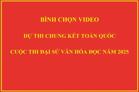 Bình chọn Video dự thi Chung kết toàn quốc Cuộc thi Đại sứ Văn hóa đọc năm 2025 từ ngày 12-18/9