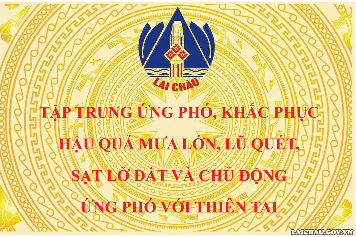 Lai Châu tập trung ứng phó, khắc phục hậu quả mưa lớn, lũ quét, sạt lở đất và chủ động ứng phó với thiên tai